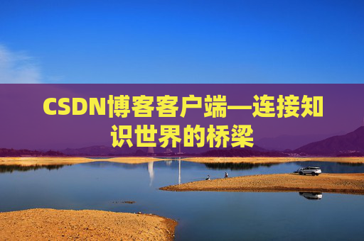 CSDN博客客户端—连接知识世界的桥梁